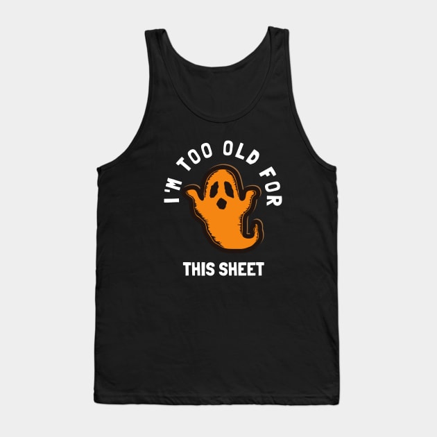 I'm Too Old For This Sheet Funny Halloween Ghost Tank Top by PowderShot